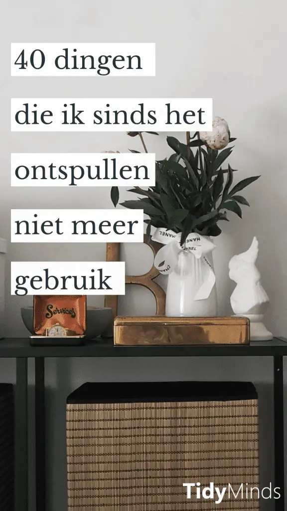 wat ik niet meer nodig heb sinds het ontspullen | minimalisme | Tidy Minds